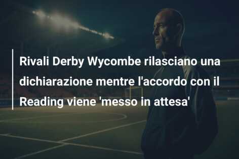 Rivali Derby Wycombe rilasciano una dichiarazione mentre l’accordo con il Reading viene ‘messo in attesa’