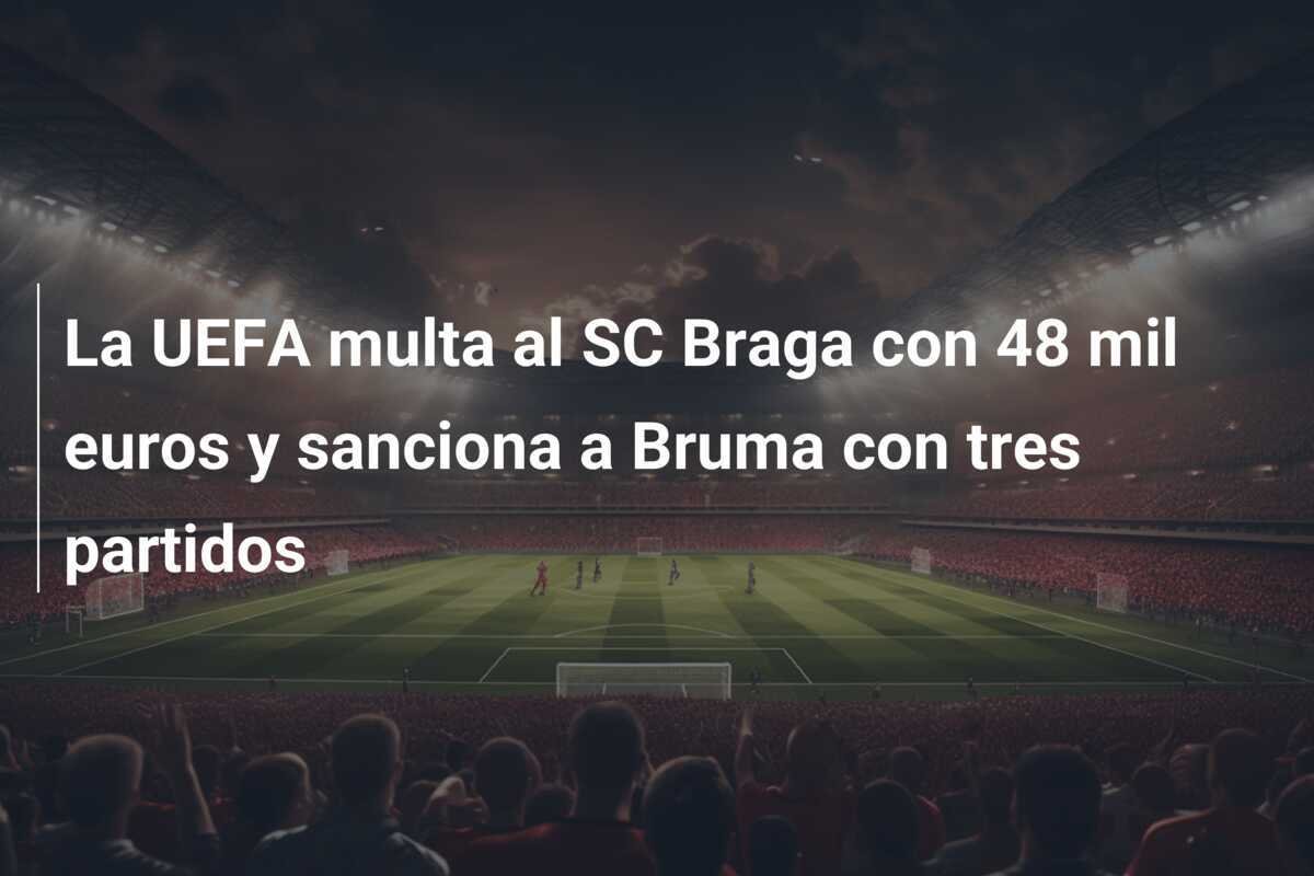 La UEFA multa al SC Braga con 48 mil euros y sanciona a Bruma con tres partidos