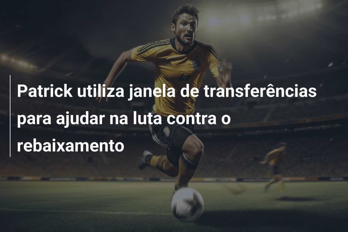 Patrick utiliza janela de transferências para ajudar na luta contra o rebaixamento