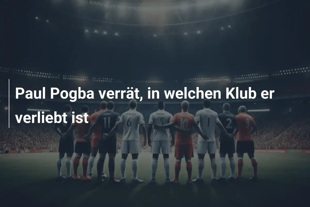 Paul Pogba verrät, in welchen Klub er verliebt ist