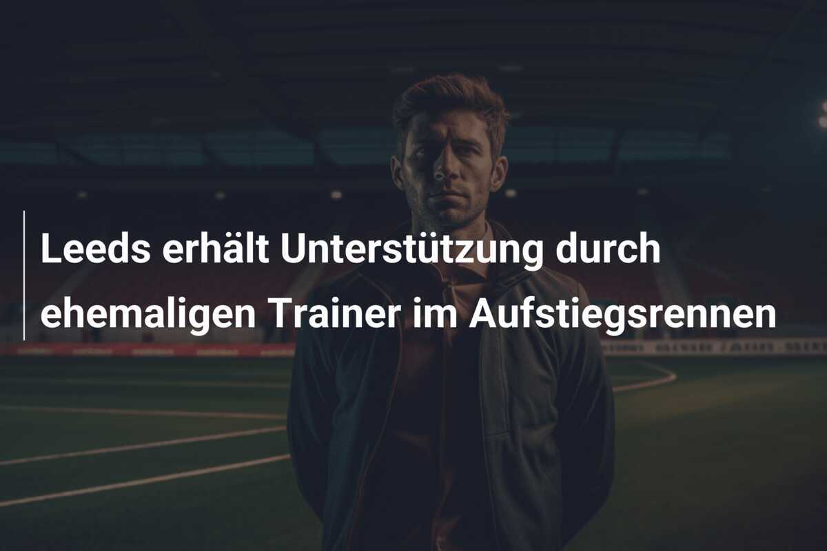 Leeds erhält Unterstützung durch ehemaligen Trainer im Aufstiegsrennen