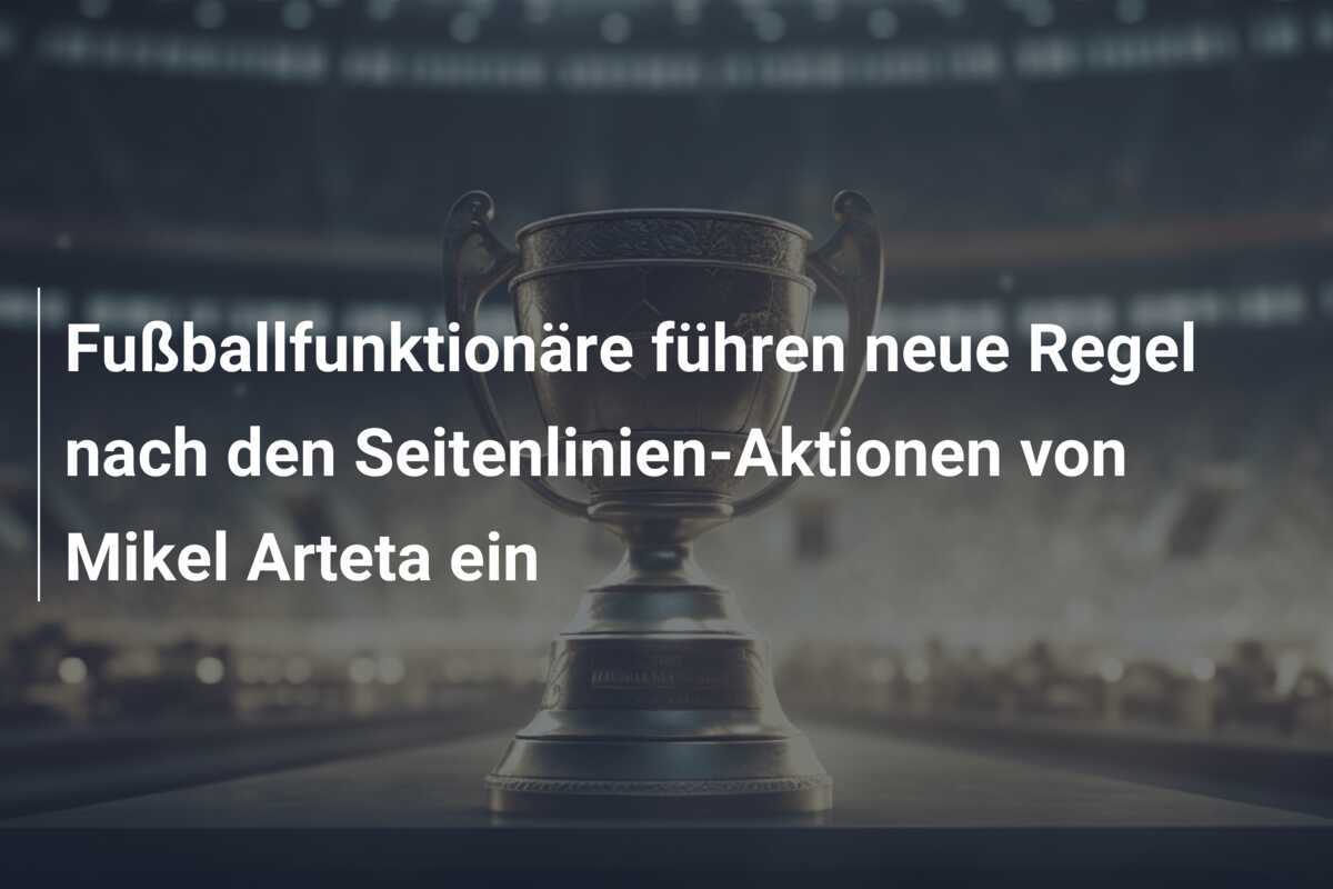 Fußballfunktionäre führen neue Regel nach den Seitenlinien-Aktionen von Mikel Arteta ein