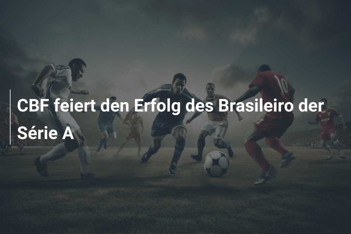 CBF feiert den Erfolg des Brasileiro der Série A
