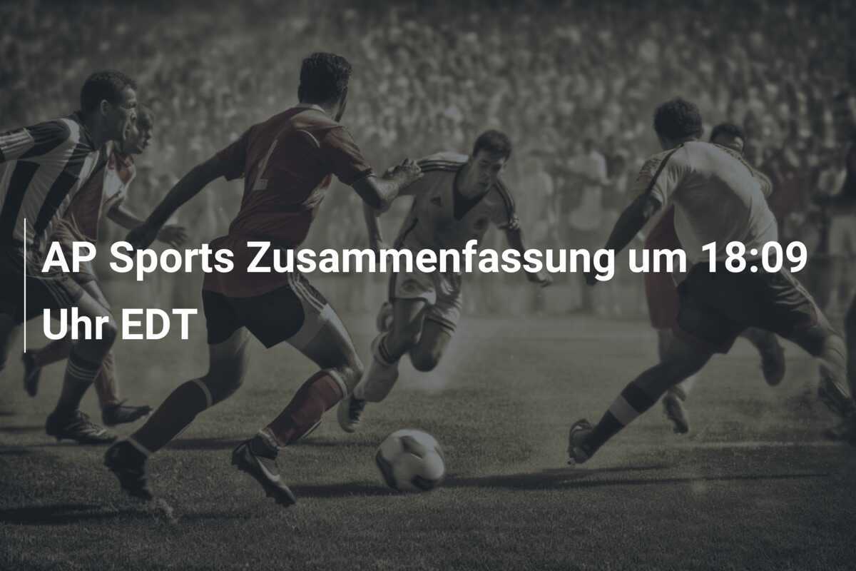 AP Sports Zusammenfassung um 18:09 Uhr EDT