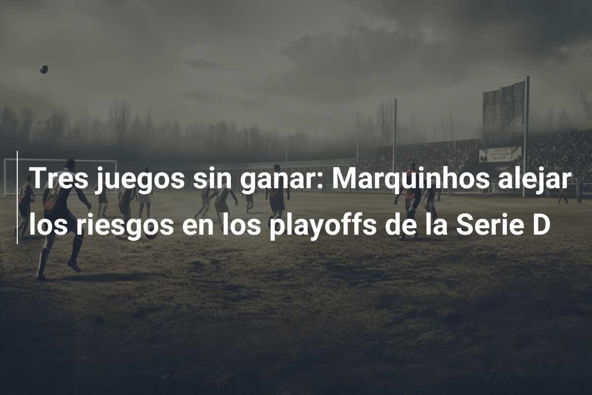 Tres juegos sin ganar: Marquinhos alejar los riesgos en los playoffs de la Serie D