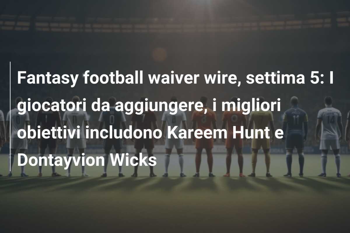 Fantasy football waiver wire, settima 5: I giocatori da aggiungere, i migliori obiettivi includono Kareem Hunt e Dontayvion Wicks