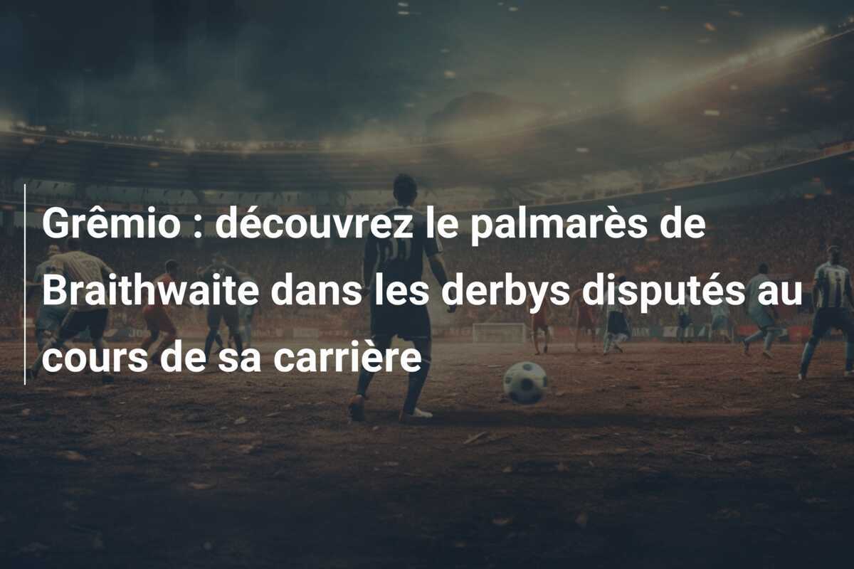 Grêmio : découvrez le palmarès de Braithwaite dans les derbys disputés au cours de sa carrière