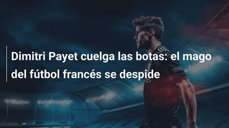 Dimitri Payet cuelga las botas: el mago del fútbol francés se despide