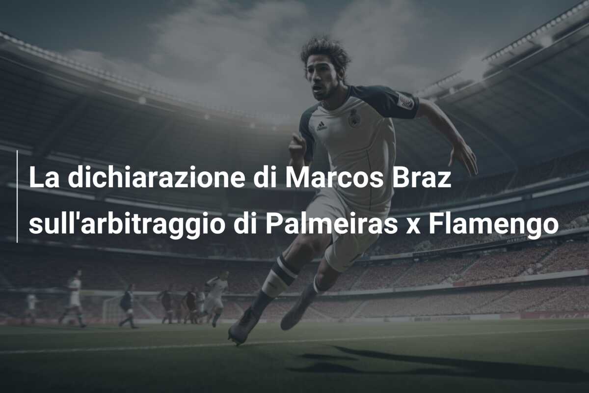La dichiarazione di Marcos Braz sull’arbitraggio di Palmeiras x Flamengo