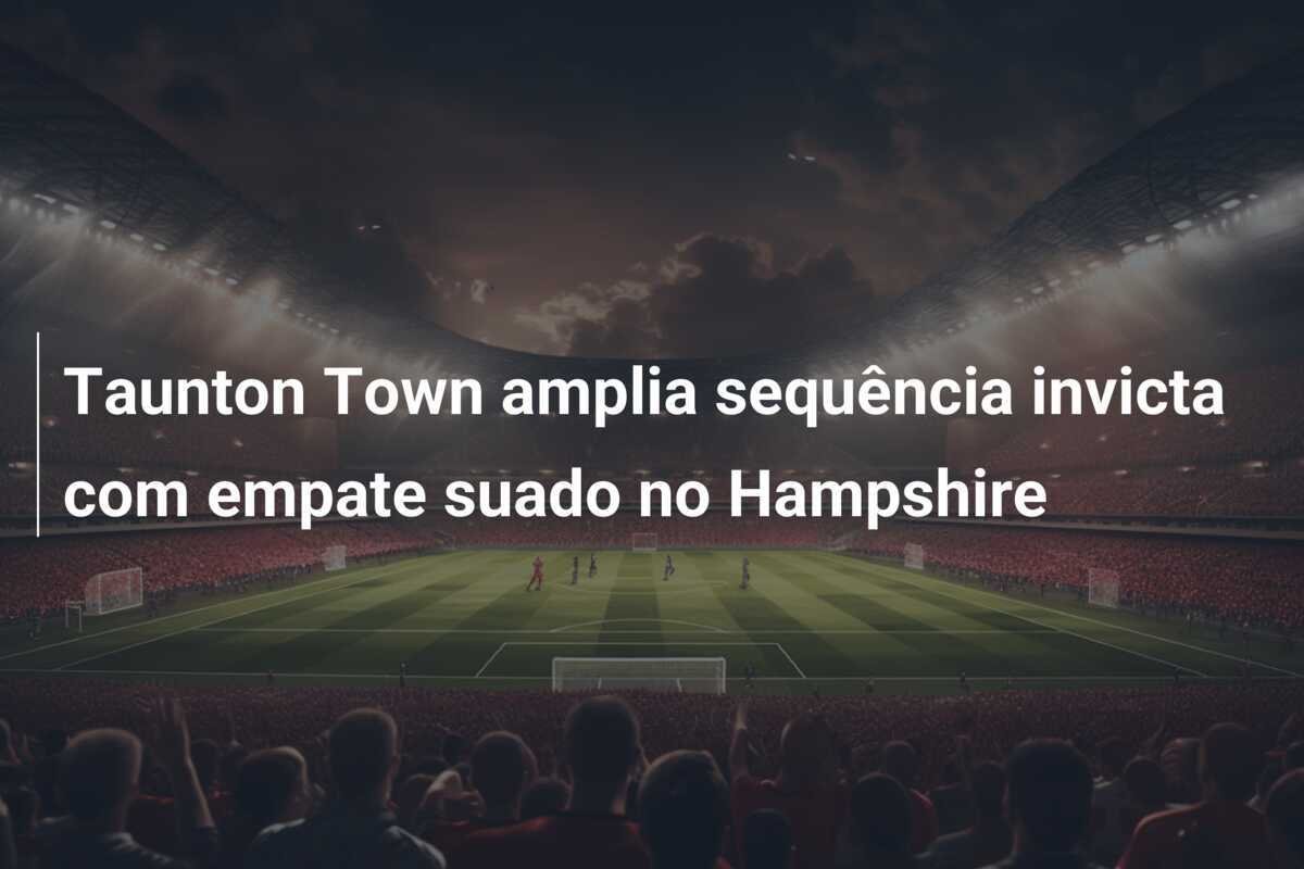 Taunton Town amplia sequência invicta com empate suado no Hampshire