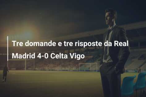 Tre domande e tre risposte da Real Madrid 4-0 Celta Vigo