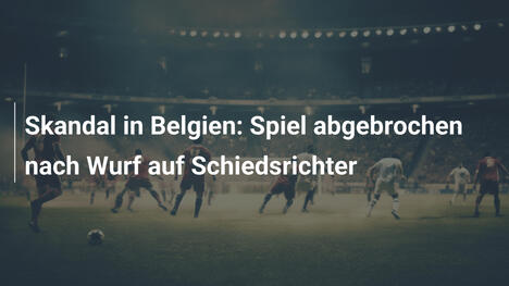Skandal in Belgien: Spiel abgebrochen nach Wurf auf Schiedsrichter