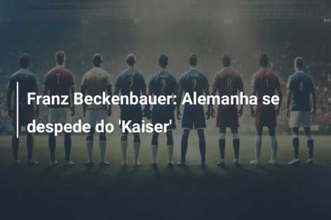 Franz Beckenbauer: Alemanha se despede do ‘Kaiser’
