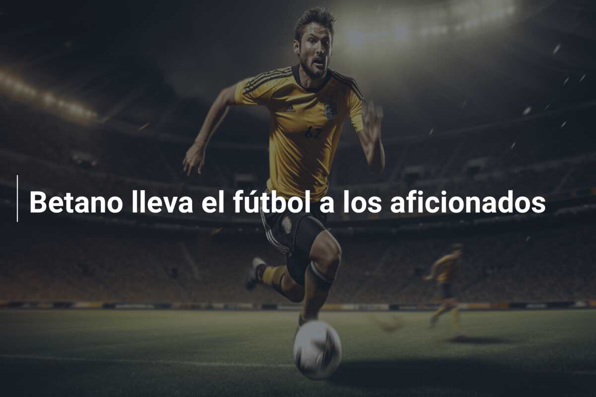 Betano lleva el fútbol a los aficionados
