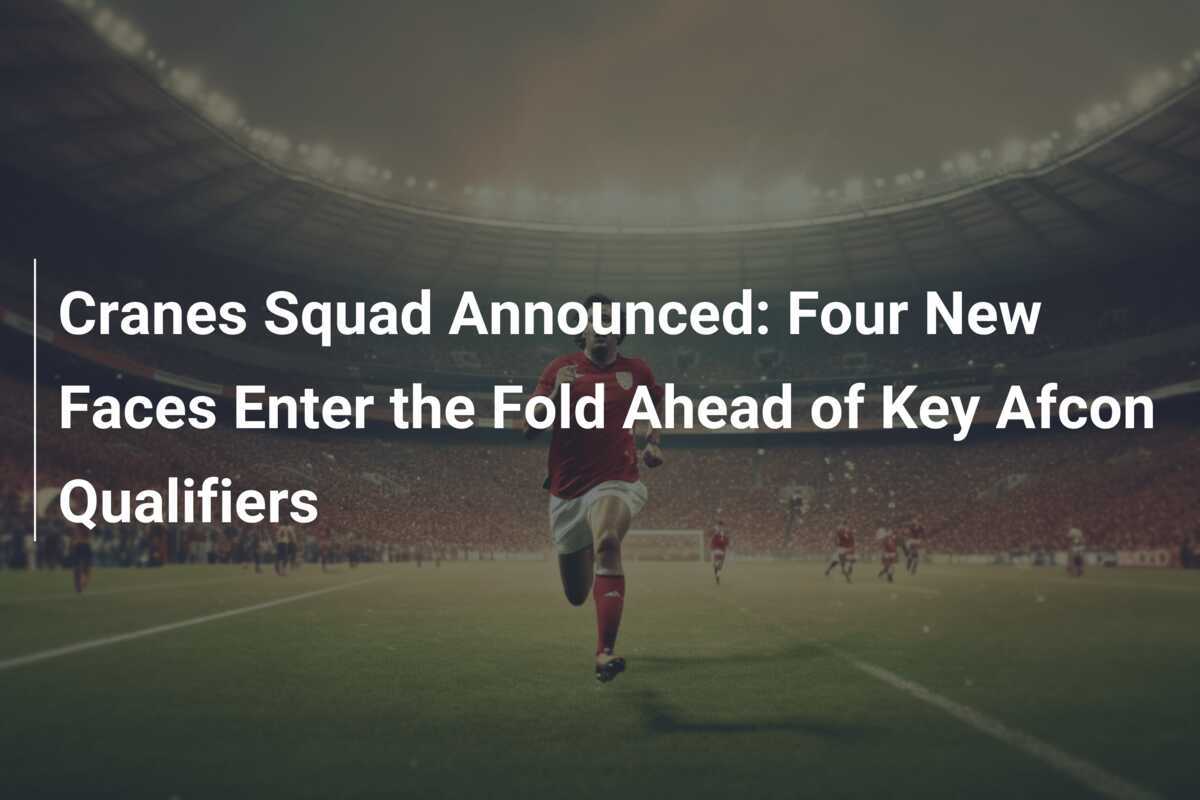 Composition de l'Équipe des Cranes Annoncée : Quatre Nouvelles Têtes Avant des Qualificatifs Cruciaux pour l'Afcon