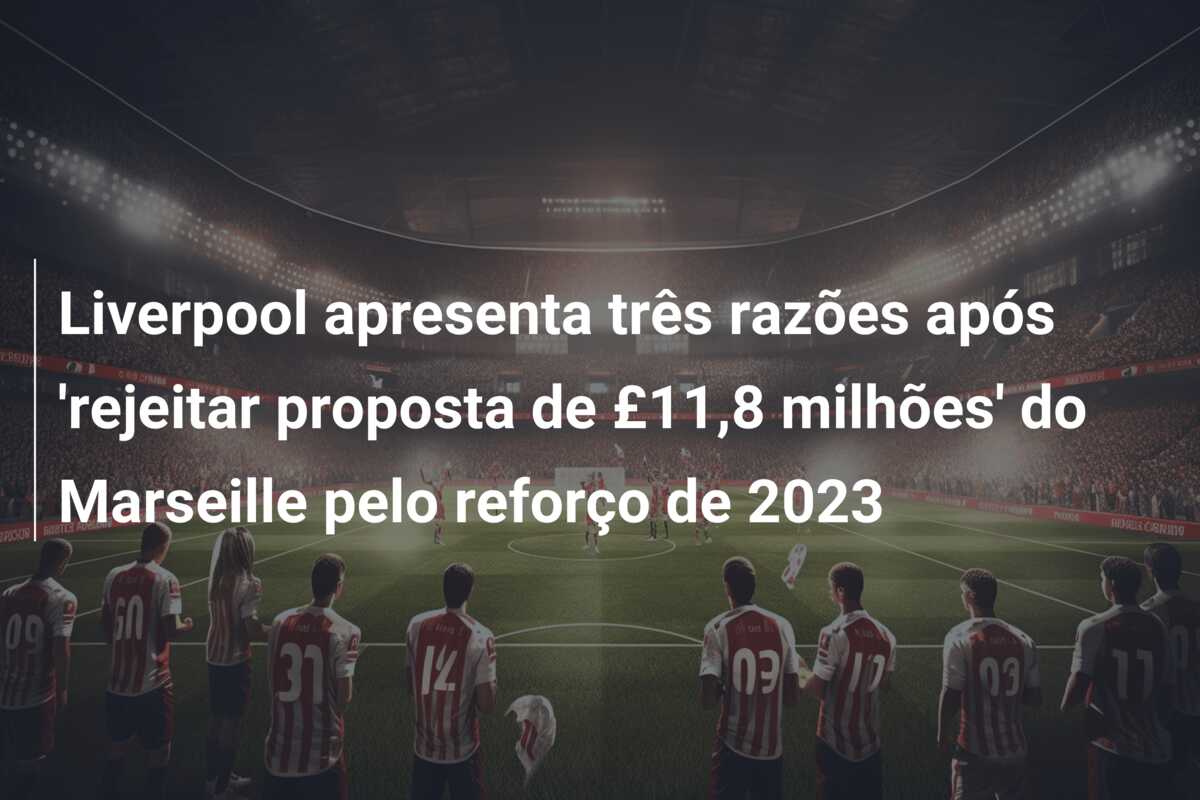 Liverpool apresenta três razões após ‘rejeitar proposta de £11,8 milhões’ do Marseille pelo reforço de 2023