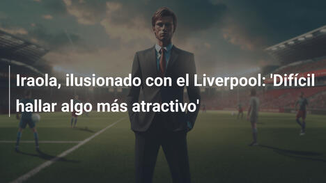 Iraola, ilusionado con el Liverpool: 'Difícil hallar algo más atractivo'