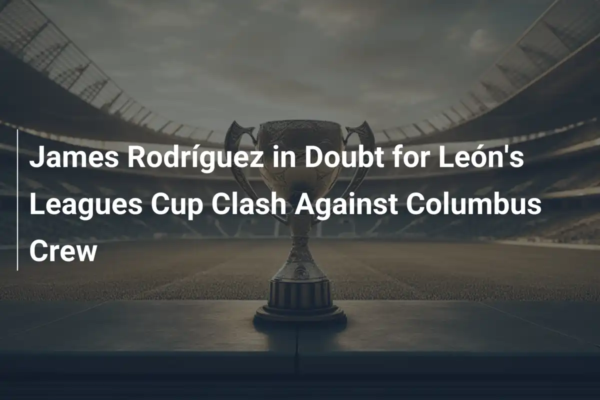 James Rodríguez w niepewności przed kluczowym starciem Leónu z Columbus Crew w Leagues Cup