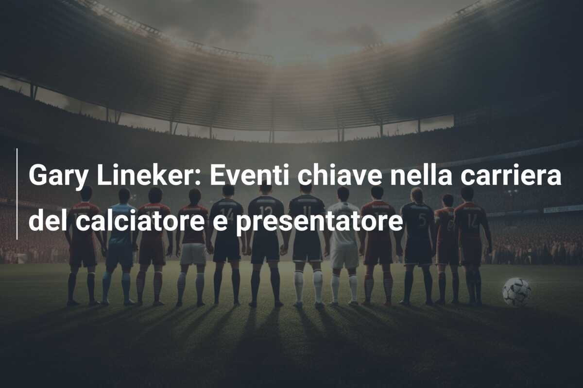 Gary Lineker: Eventi chiave nella carriera del calciatore e presentatore