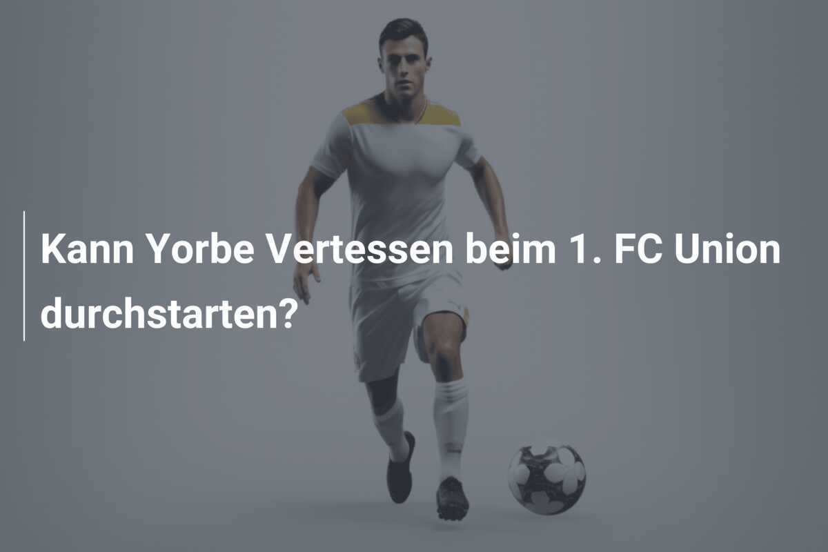 Kann Yorbe Vertessen beim 1. FC Union durchstarten?