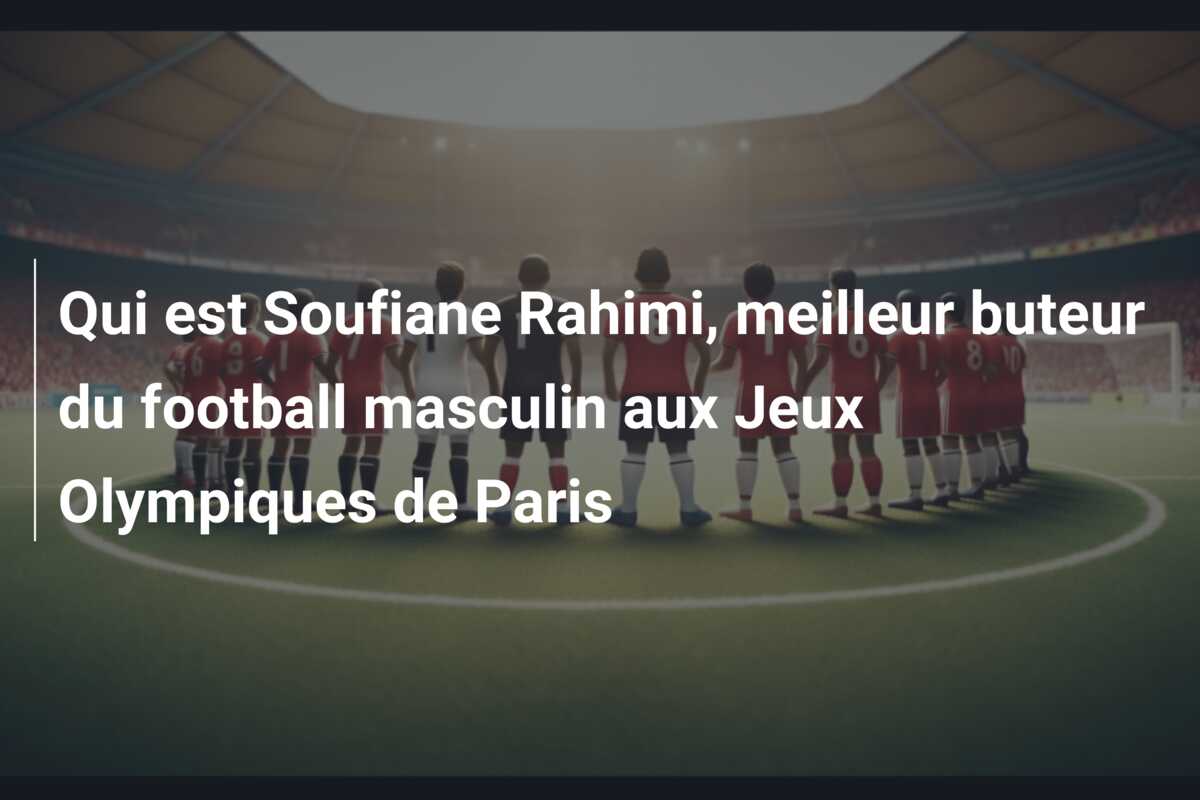 Qui est Soufiane Rahimi, meilleur buteur du football masculin aux Jeux Olympiques de Paris