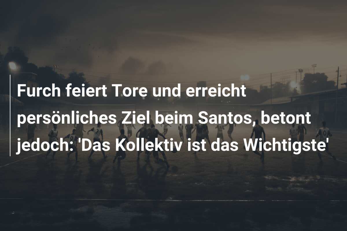 Furch feiert Tore und erreicht persönliches Ziel beim Santos, betont jedoch: ‘Das Kollektiv ist das Wichtigste’