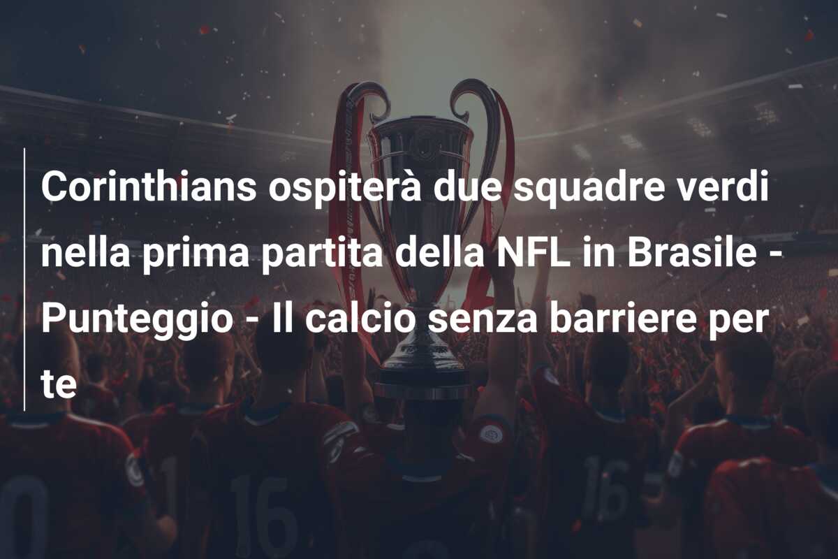 Corinthians ospiterà due squadre verdi nella prima partita della NFL in Brasile – Punteggio – Il calcio senza barriere per te