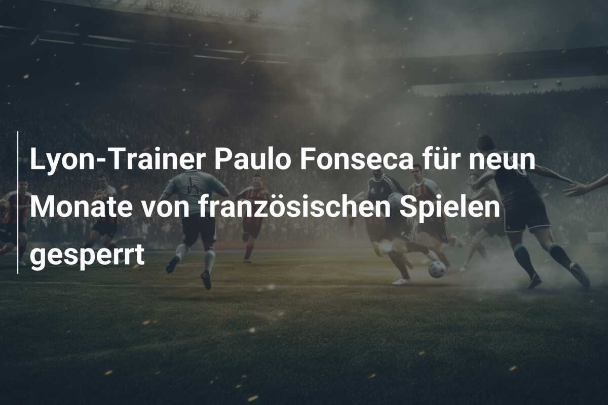 Lyon-Trainer Paulo Fonseca für neun Monate von französischen Spielen gesperrt