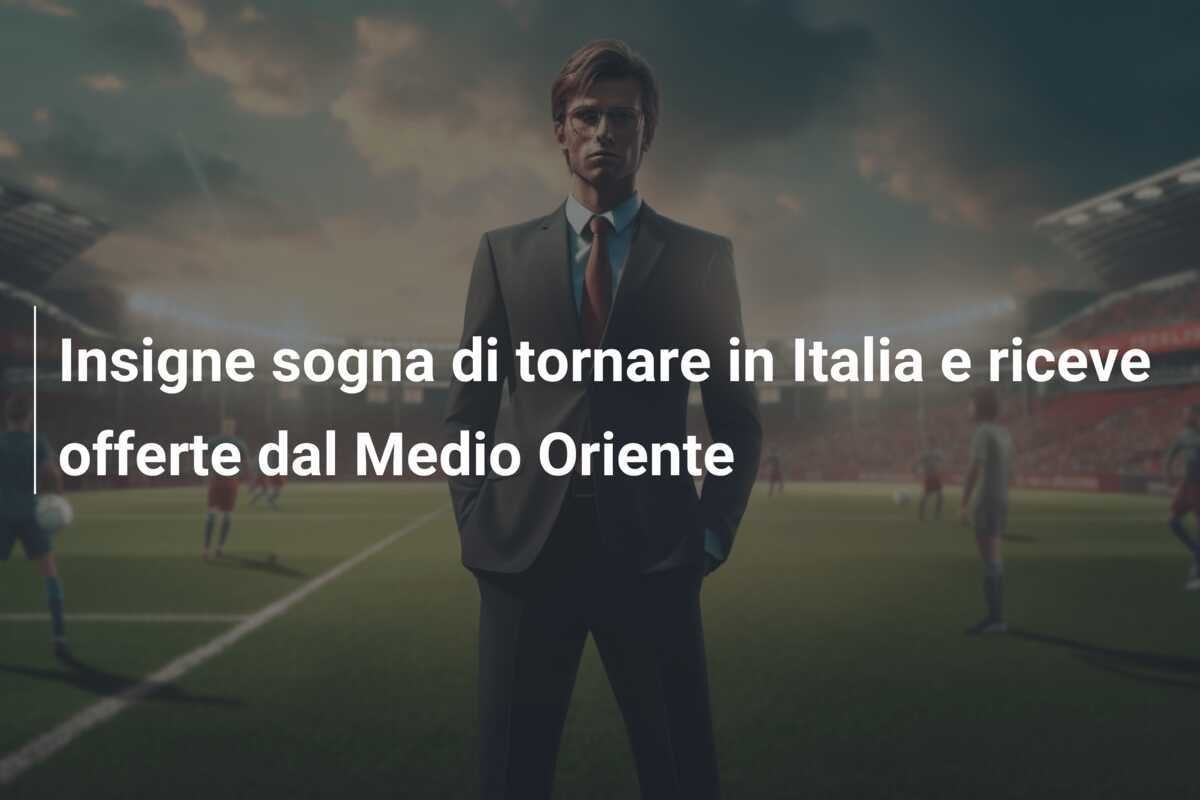 Insigne sogna di tornare in Italia e riceve offerte dal Medio Oriente