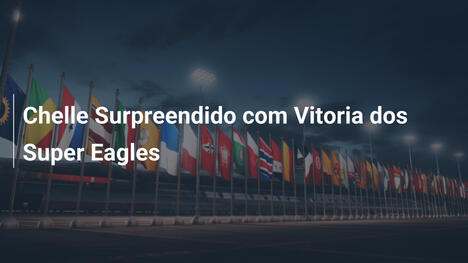 Chelle Surpreendido com Vitoria dos Super Eagles