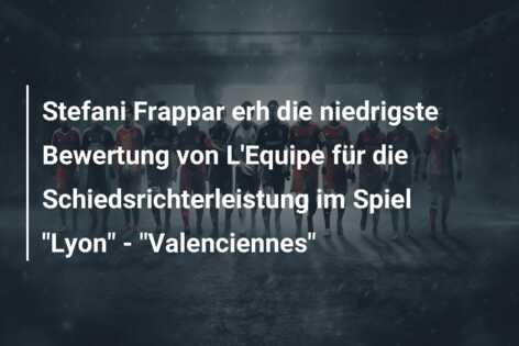 Stefani Frappar erh die niedrigste Bewertung von L’Equipe für die Schiedsrichterleistung im Spiel “Lyon” – “Valenciennes”