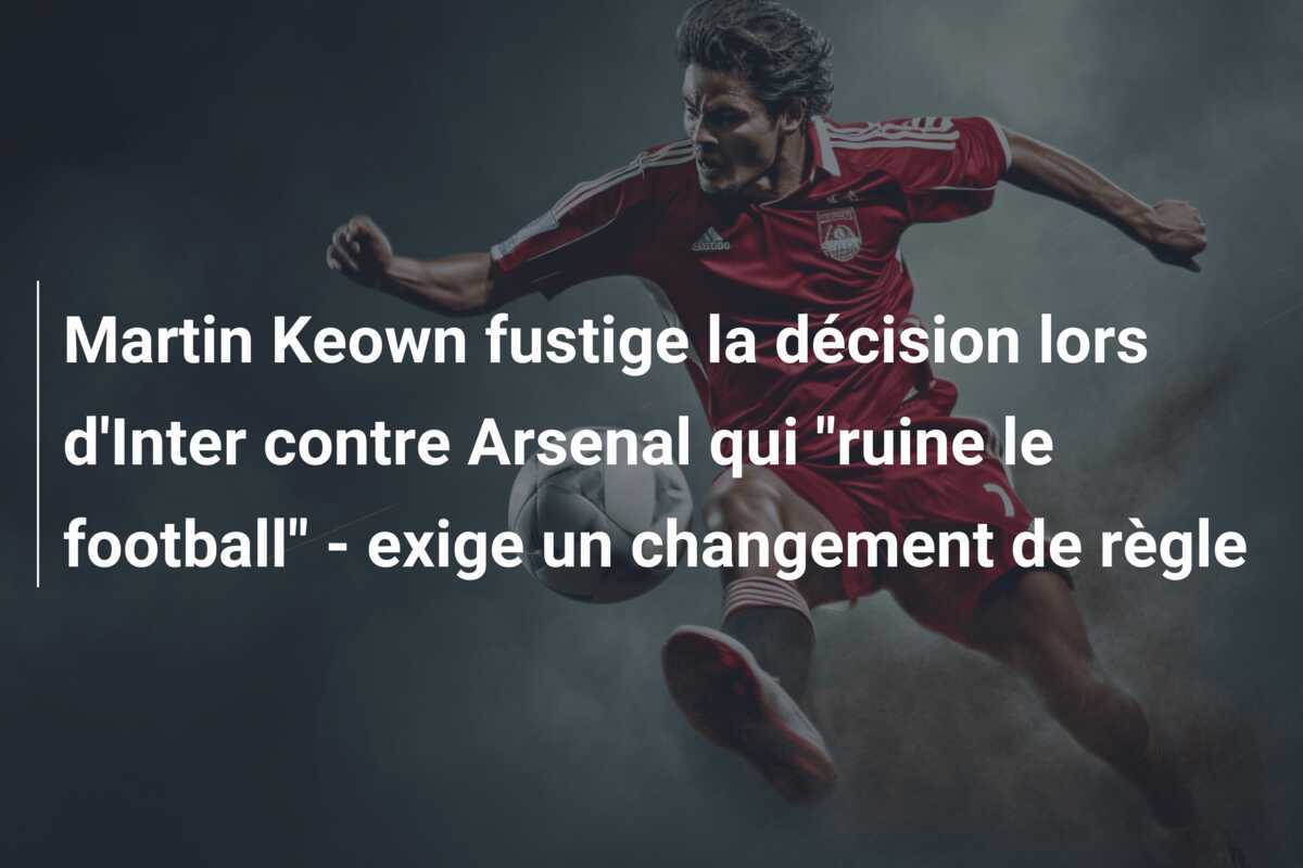 Martin Keown fustige la décision lors d'Inter contre Arsenal qui "ruine le football" - exige un changement de règle