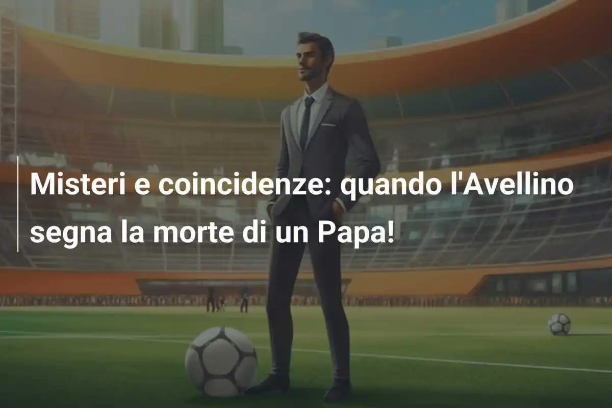 Misteri e coincidenze: quando l'Avellino segna la morte di un Papa!