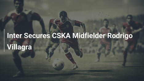 Inter Assicura il Centrocampista del CSKA Rodrigo Villagra