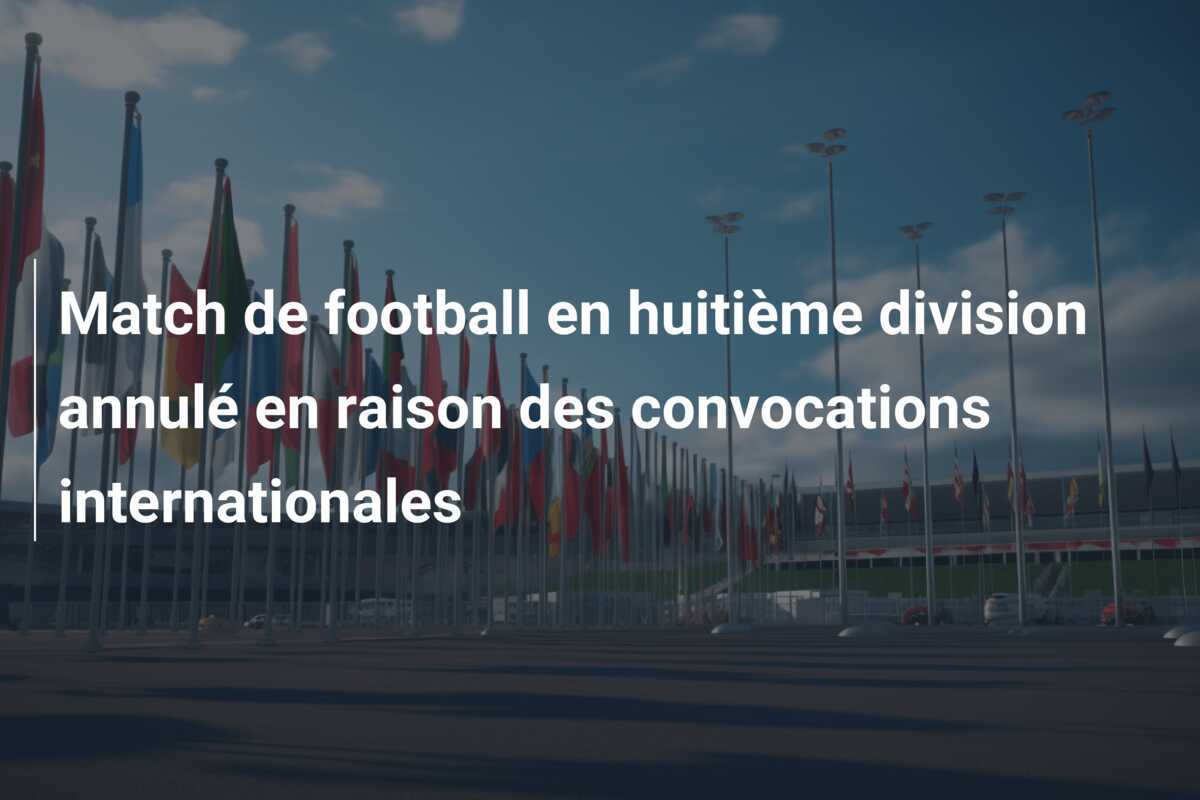 Match de football en huitième division annulé en raison des convocations internationales
