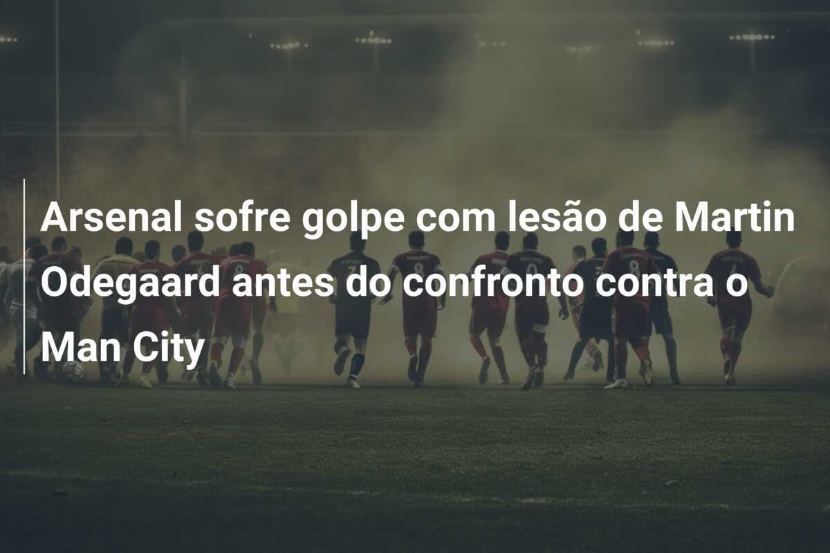 Arsenal sofre golpe com lesão de Martin Odegaard antes do confronto contra o Man City