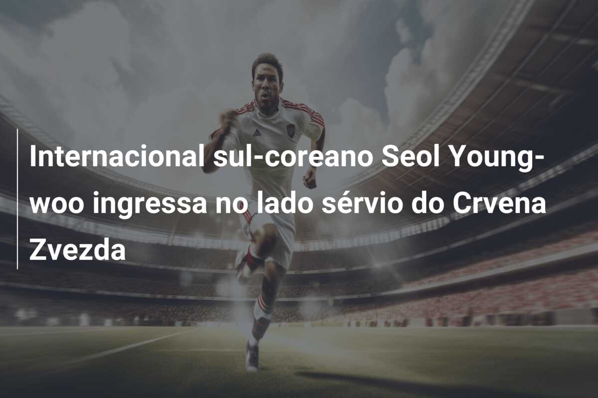 Internacional sul-coreano Seol Young-woo ingressa no lado sérvio do Crvena Zvezda