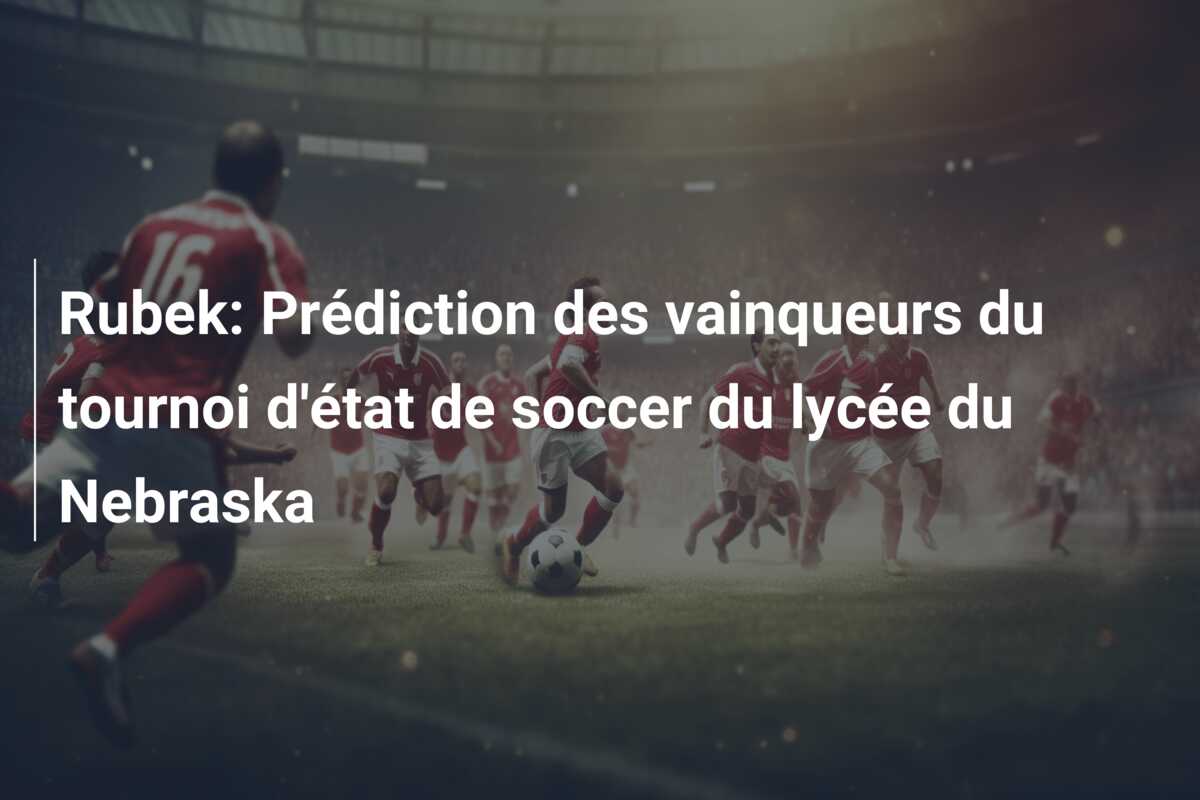 Rubek: Prédiction des vainqueurs du tournoi d’état de soccer du lycée du Nebraska