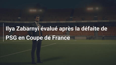 Ilya Zabarnyi évalué après la défaite de PSG en Coupe de France