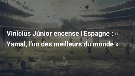 Vinicius Júnior encense l'Espagne : " Yamal, l'un des meilleurs du monde "