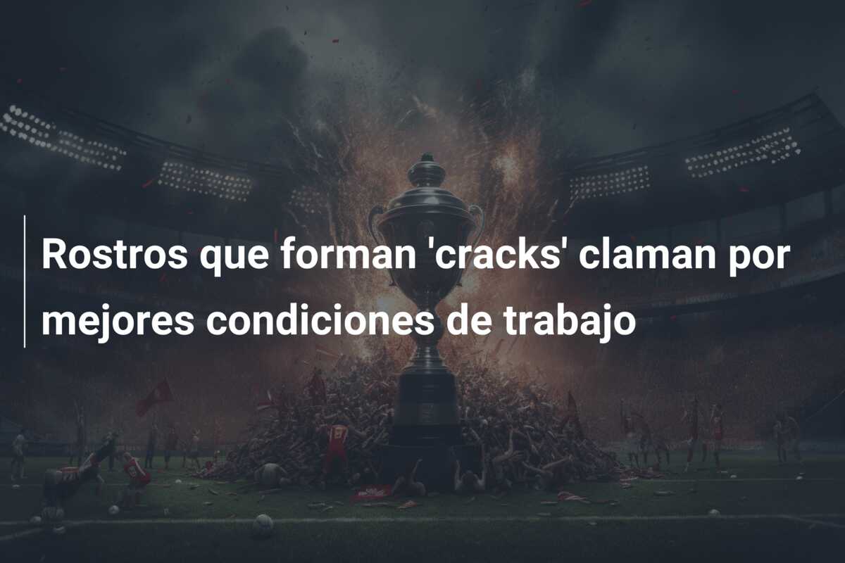 Rostros que forman ‘cracks’ claman por mejores condiciones de trabajo