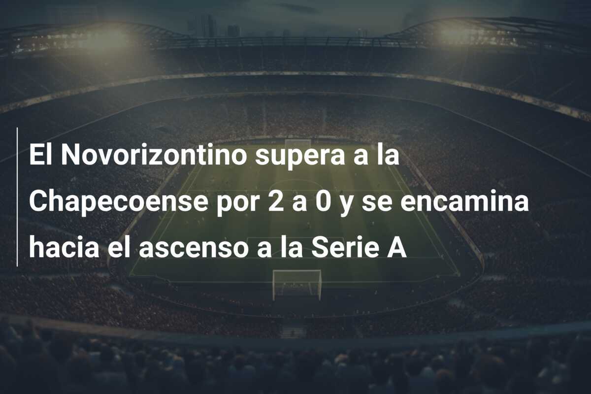 El Novorizontino supera a la Chapecoense por 2 a 0 y se encamina hacia el ascenso a la Serie A