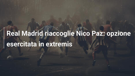 Real Madrid riaccoglie Nico Paz: opzione esercitata in extremis