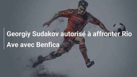 Georgiy Sudakov autorisé à affronter Rio Ave avec Benfica