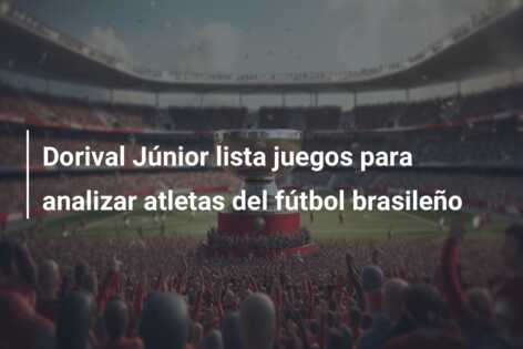 Dorival Júnior lista juegos para analizar atletas del fútbol brasileño