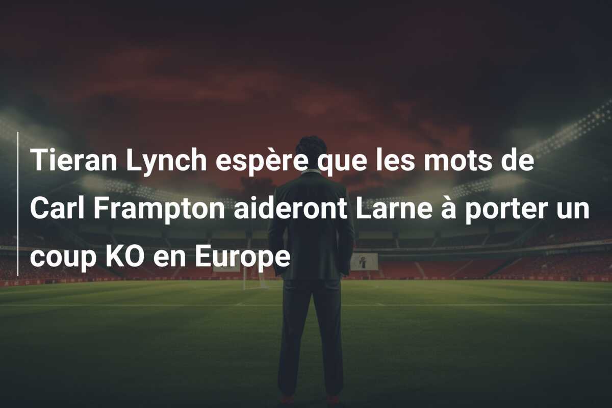 Tieran Lynch espère que les mots de Carl Frampton aideront Larne à porter un coup KO en Europe