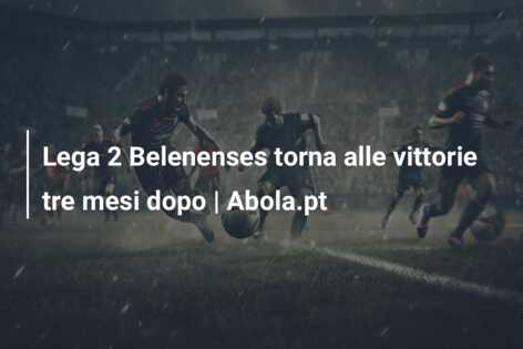 Lega 2 Belenenses torna alle vittorie tre mesi dopo | Abola.pt