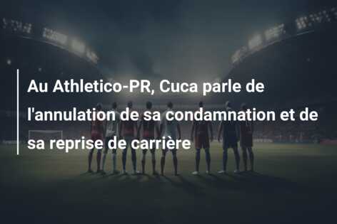 Au Athletico-PR, Cuca parle de l’annulation de sa condamnation et de sa reprise de carrière