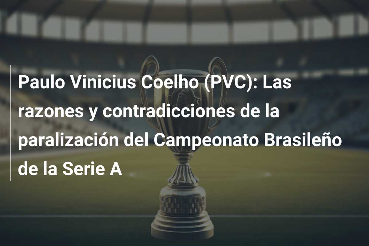 Paulo Vinicius Coelho (PVC): Las razones y contradicciones de la paralización del Campeonato Brasileño de la Serie A