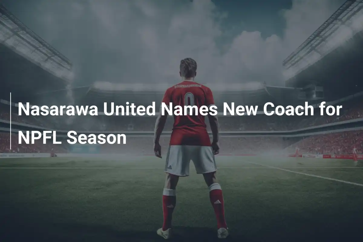 Nasarawa United: Nuovo Vento con Coach Mbwas per la Stagione NPFL